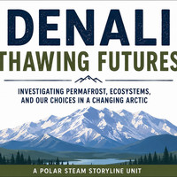 Denali Thawing Futures: A Polar STEAM Storyline Unit